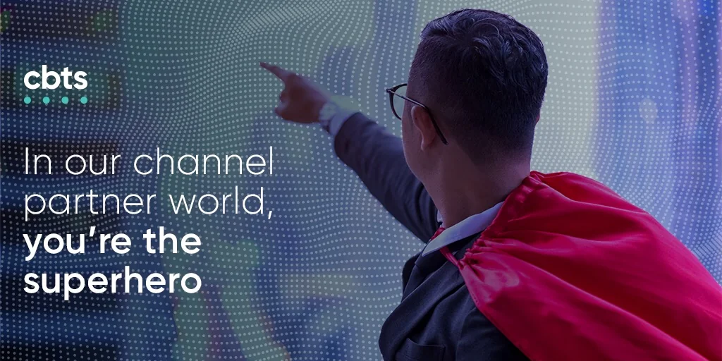 In our channel partner world, you’re the superhero