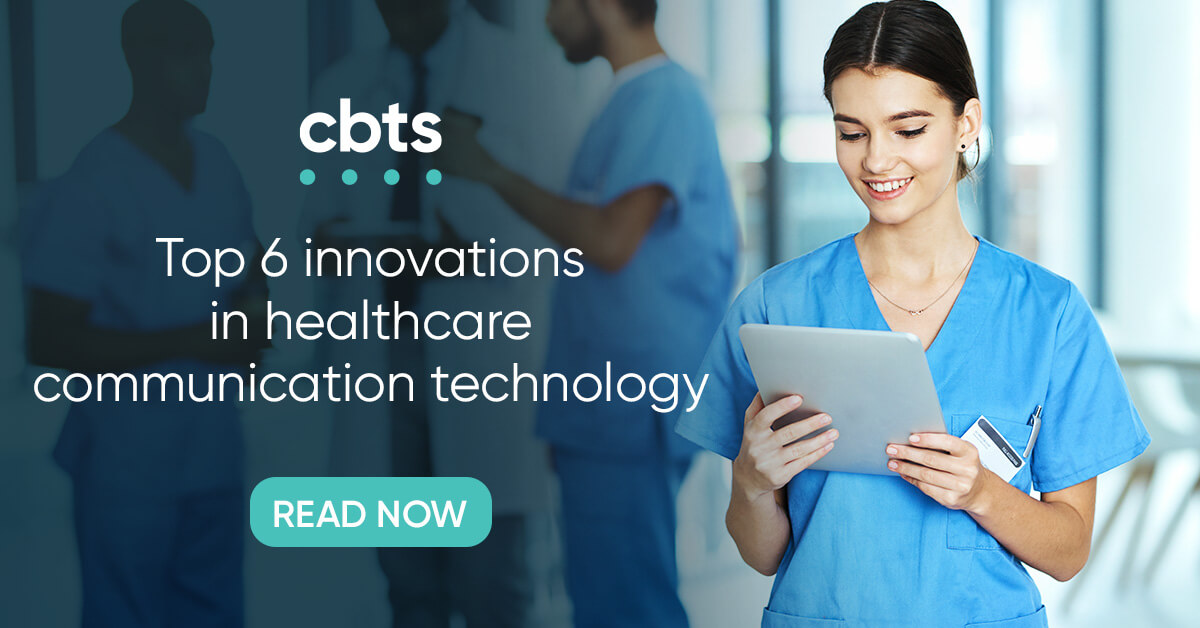 Top six innovations in healthcare communication technology CBTS