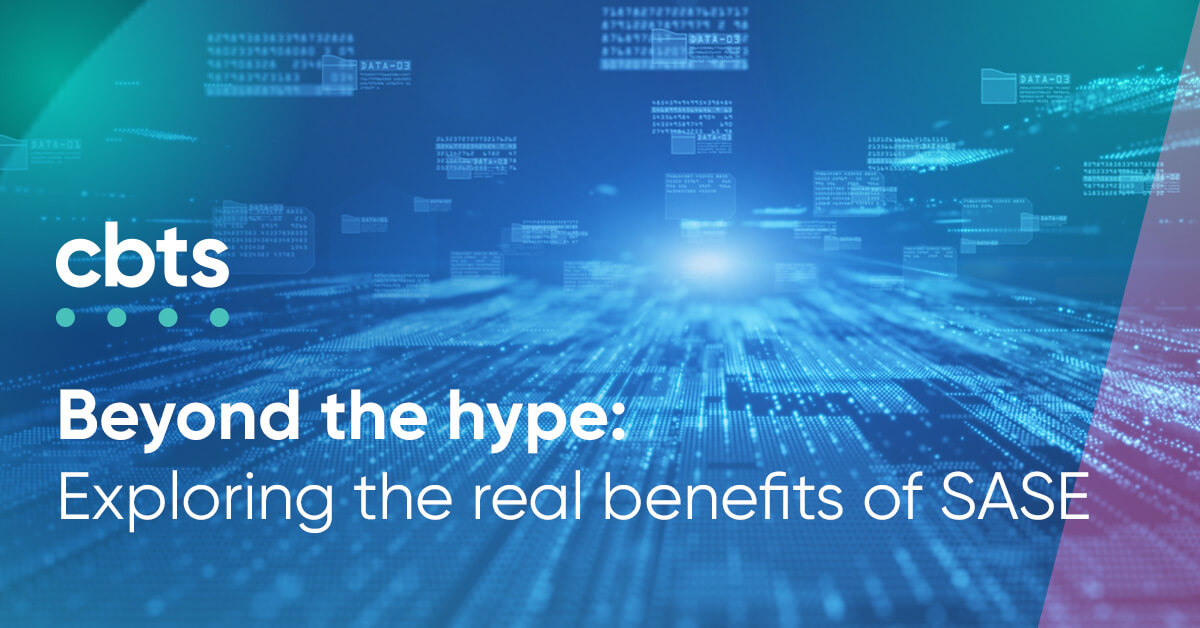 Beyond the hype Discovering the real benefits of SASE CBTS
