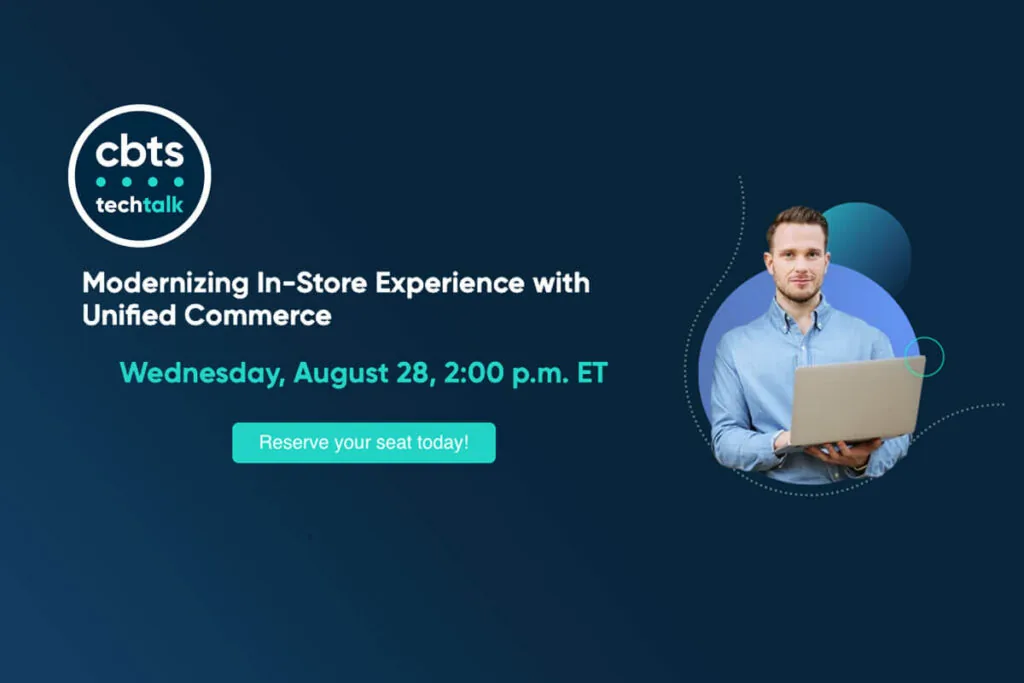 Modernizing In-Store Experience with Unified Commerce Wednesday, August 28, 2:00 p.m. ET Reserve your seat today!
