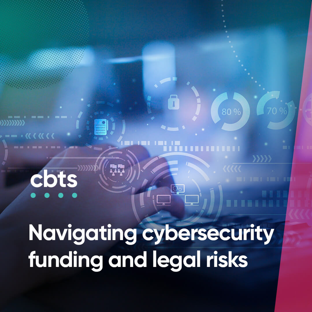 Navigating cybersecurity funding and legal risks CBTS