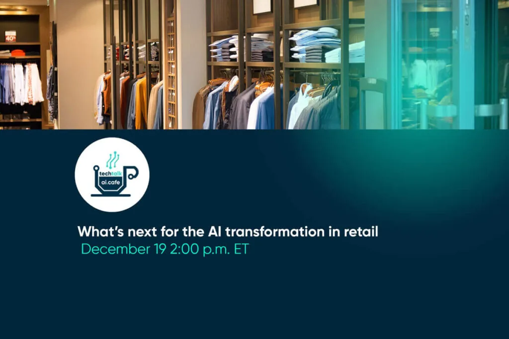 Tech Talk: What's next for the AI transformation in retail - Dec 19, 2024
