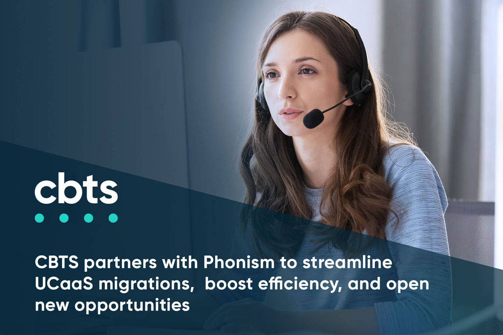 CBTS partners with Phonism to streamline UCaaS migrations, boost efficiency, and open new opportunities