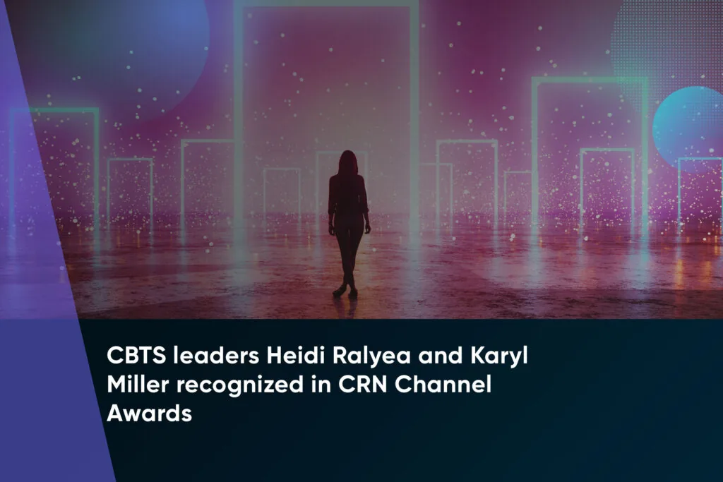 CBTS leaders Heidi Ralyea and Karyl Miller recognized in CRN Channel Awards