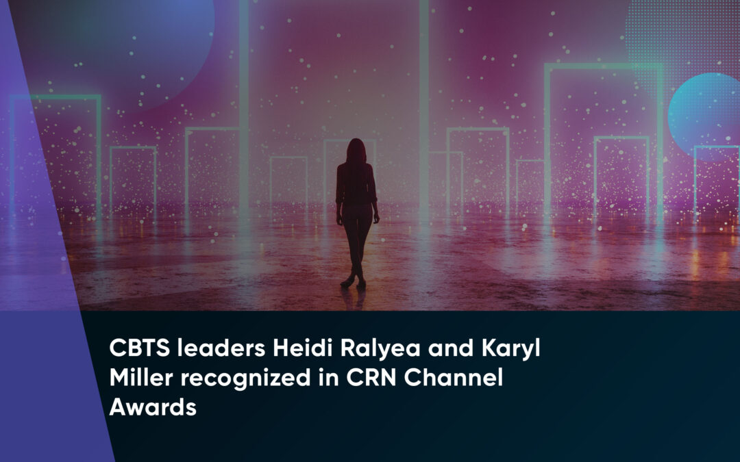 CBTS leaders Heidi Ralyea and Karyl Miller recognized in CRN Channel Awards