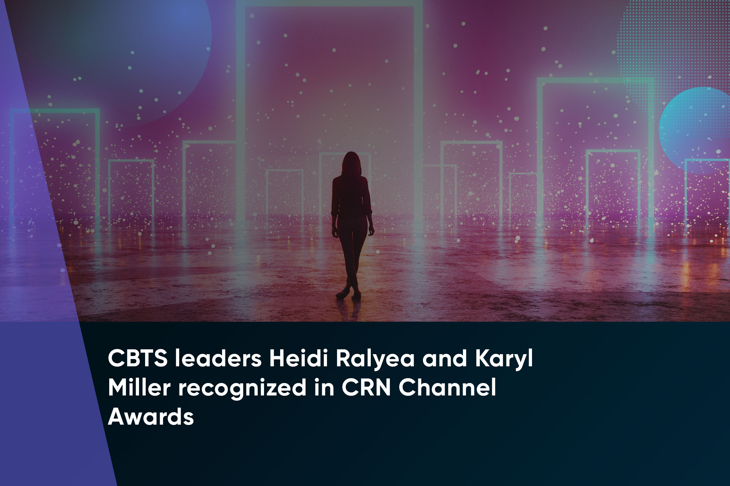 CBTS leaders Heidi Ralyea and Karyl Miller recognized in CRN Channel Awards